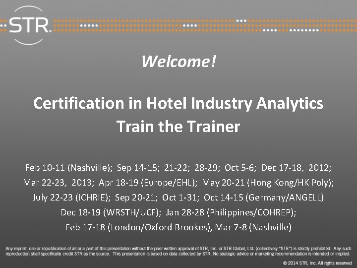 Welcome! Certification in Hotel Industry Analytics Train the Trainer Feb 10 -11 (Nashville); Sep