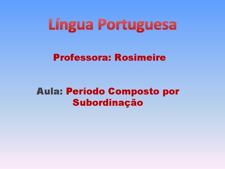 Língua Portuguesa Professora: Rosimeire Aula: Período Composto por Subordinação Língua Portuguesa Professora: Rosimeire Aula: Período Composto por Subordinação