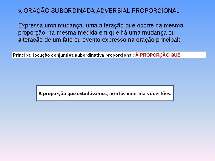 9. ORAÇÃO SUBORDINADA ADVERBIAL PROPORCIONAL Expressa uma mudança, uma alteração que ocorre na mesma 9. ORAÇÃO SUBORDINADA ADVERBIAL PROPORCIONAL Expressa uma mudança, uma alteração que ocorre na mesma