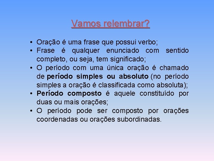 Vamos relembrar? • Oração é uma frase que possui verbo; • Frase é qualquer Vamos relembrar? • Oração é uma frase que possui verbo; • Frase é qualquer