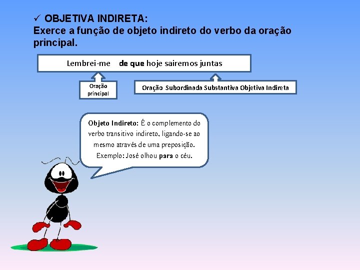 ü OBJETIVA INDIRETA: Exerce a função de objeto indireto do verbo da oração principal. ü OBJETIVA INDIRETA: Exerce a função de objeto indireto do verbo da oração principal.