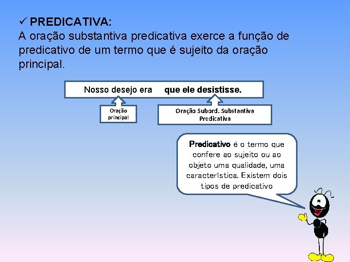 ü PREDICATIVA: A oração substantiva predicativa exerce a função de predicativo de um termo ü PREDICATIVA: A oração substantiva predicativa exerce a função de predicativo de um termo