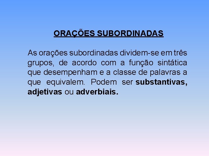 ORAÇÕES SUBORDINADAS As orações subordinadas dividem-se em três grupos, de acordo com a função ORAÇÕES SUBORDINADAS As orações subordinadas dividem-se em três grupos, de acordo com a função