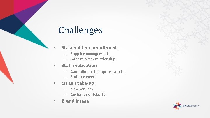Challenges • Stakeholder commitment – Supplier management – Inter-minister relationship • Staff motivation – Challenges • Stakeholder commitment – Supplier management – Inter-minister relationship • Staff motivation –