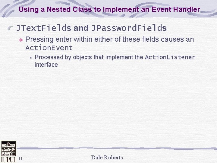 Using a Nested Class to Implement an Event Handler JText. Fields and JPassword. Fields