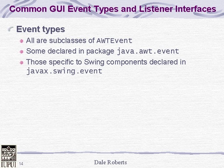 Common GUI Event Types and Listener Interfaces Event types All are subclasses of AWTEvent