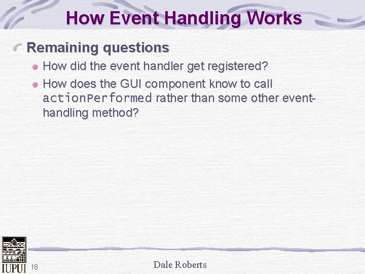 How Event Handling Works Remaining questions How did the event handler get registered? How