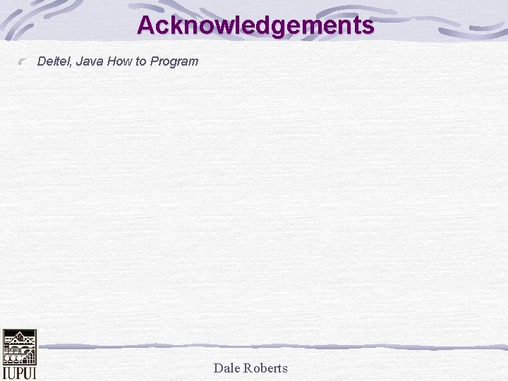 Acknowledgements Deitel, Java How to Program Dale Roberts 