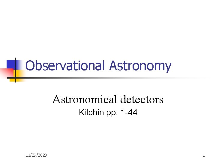 Observational Astronomy Astronomical detectors Kitchin pp. 1 -44 11/29/2020 1 