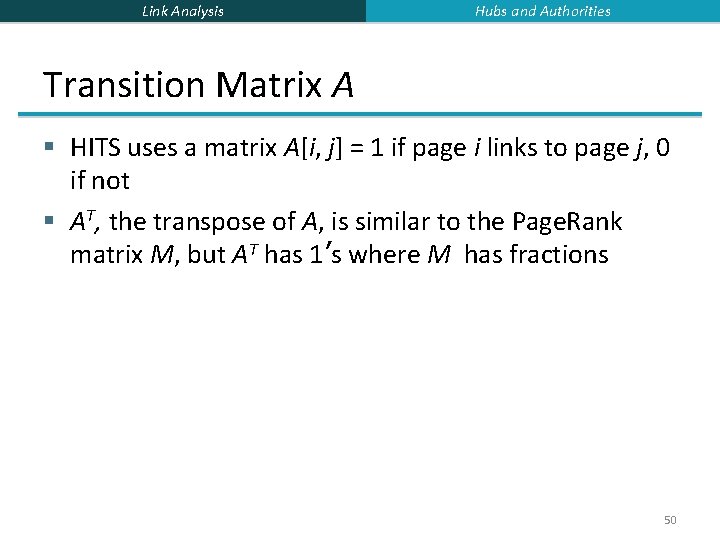 Link Analysis Hubs and Authorities Transition Matrix A § HITS uses a matrix A[i,