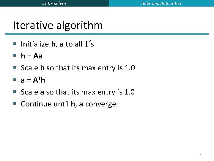Link Analysis Hubs and Authorities Iterative algorithm § § § Initialize h, a to