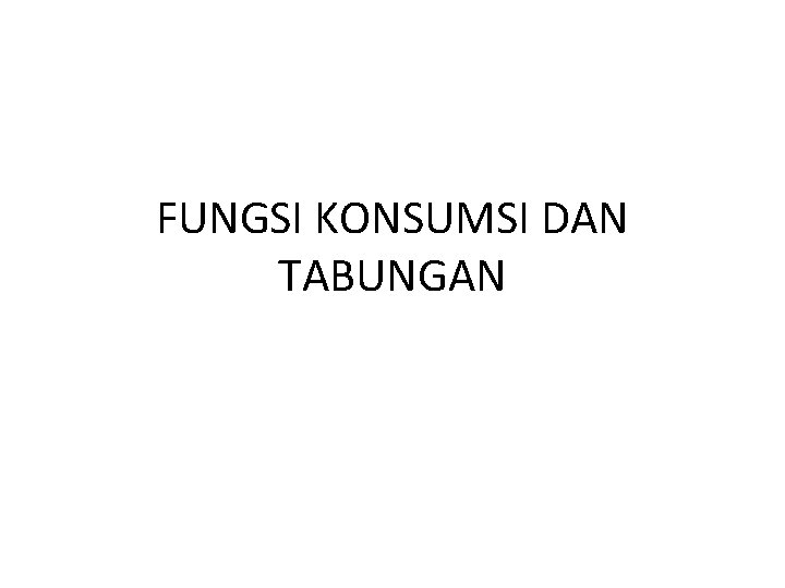 FUNGSI KONSUMSI DAN TABUNGAN 