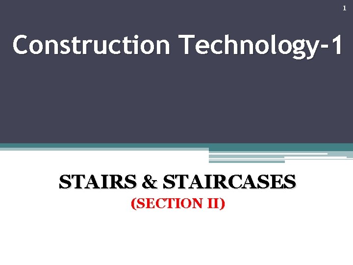 1 Construction Technology-1 STAIRS & STAIRCASES (SECTION II) 1 Construction Technology-1 STAIRS & STAIRCASES (SECTION II)