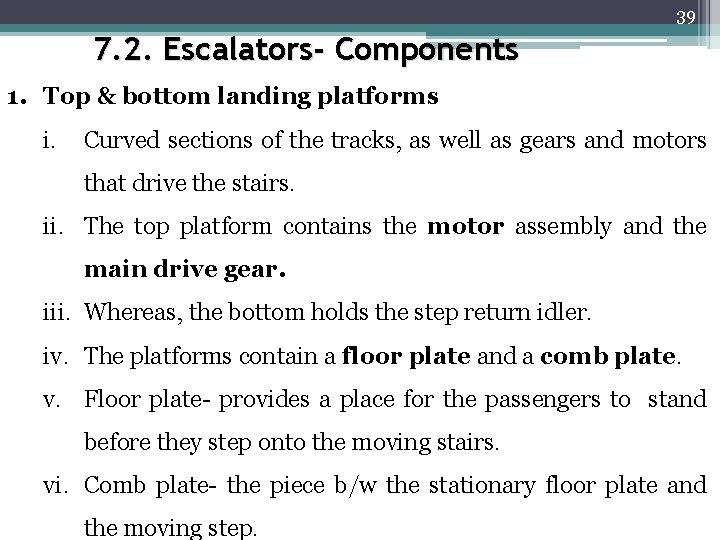 39 7. 2. Escalators- Components 1. Top & bottom landing platforms i. Curved sections 39 7. 2. Escalators- Components 1. Top & bottom landing platforms i. Curved sections