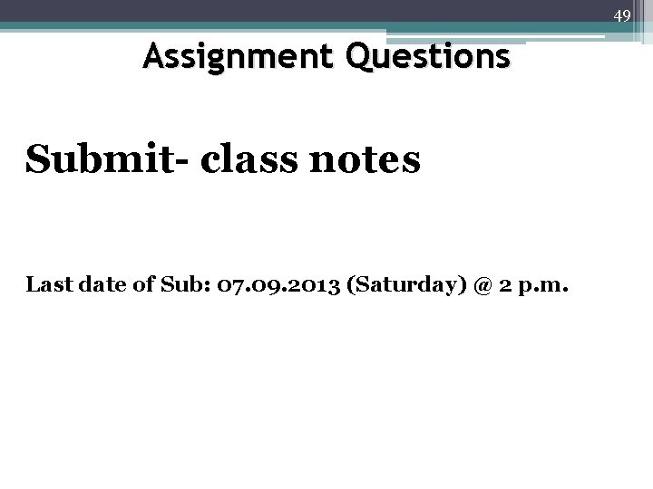 49 Assignment Questions Submit- class notes Last date of Sub: 07. 09. 2013 (Saturday) 49 Assignment Questions Submit- class notes Last date of Sub: 07. 09. 2013 (Saturday)