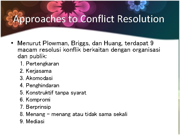 Approaches to Conflict Resolution • Menurut Plowman, Briggs, dan Huang, terdapat 9 macam resolusi Approaches to Conflict Resolution • Menurut Plowman, Briggs, dan Huang, terdapat 9 macam resolusi