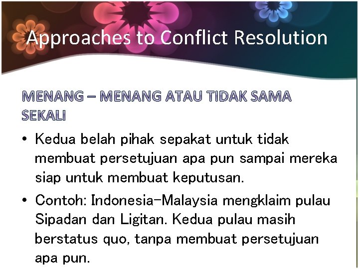 Approaches to Conflict Resolution • Kedua belah pihak sepakat untuk tidak membuat persetujuan apa Approaches to Conflict Resolution • Kedua belah pihak sepakat untuk tidak membuat persetujuan apa
