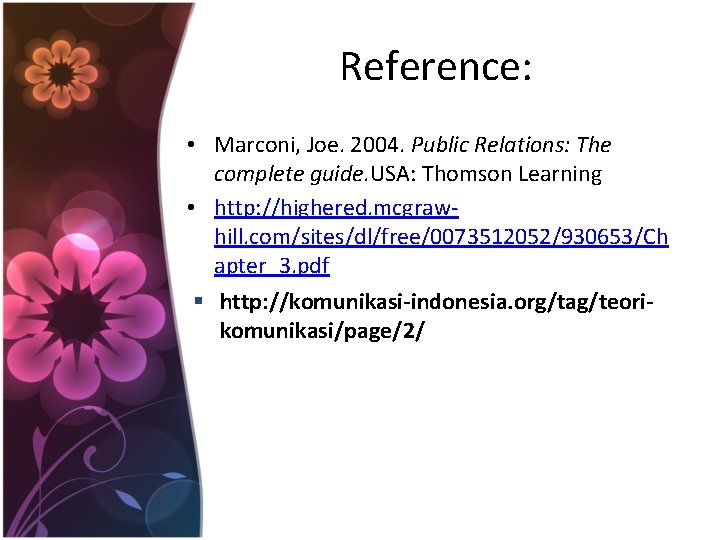 Reference: • Marconi, Joe. 2004. Public Relations: The complete guide. USA: Thomson Learning • Reference: • Marconi, Joe. 2004. Public Relations: The complete guide. USA: Thomson Learning •