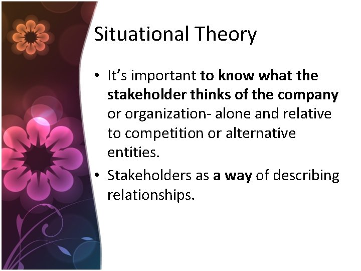 Situational Theory • It’s important to know what the stakeholder thinks of the company Situational Theory • It’s important to know what the stakeholder thinks of the company