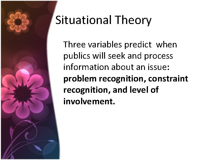 Situational Theory Three variables predict when publics will seek and process information about an Situational Theory Three variables predict when publics will seek and process information about an