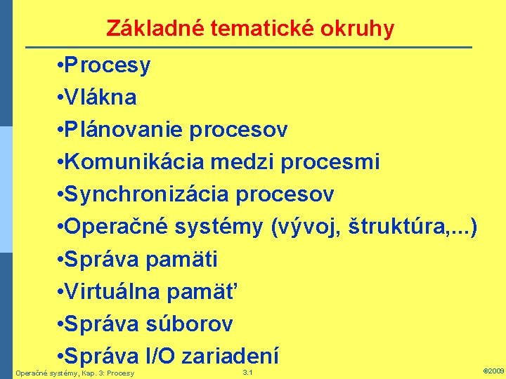 Základné tematické okruhy • Procesy • Vlákna • Plánovanie procesov • Komunikácia medzi procesmi