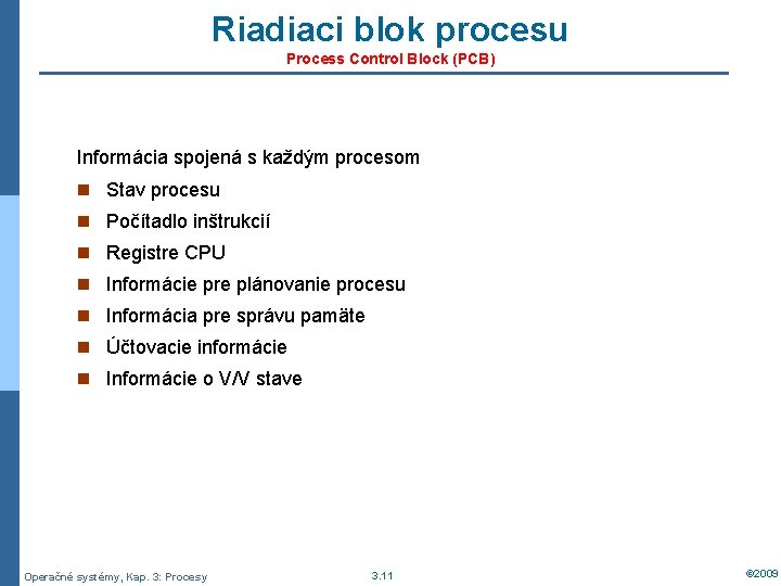 Riadiaci blok procesu Process Control Block (PCB) Informácia spojená s každým procesom n Stav
