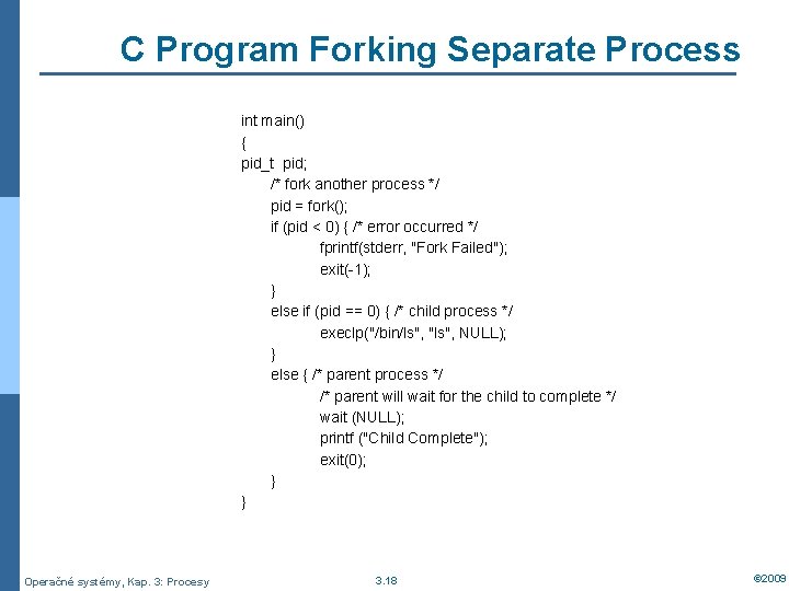 C Program Forking Separate Process int main() { pid_t pid; /* fork another process