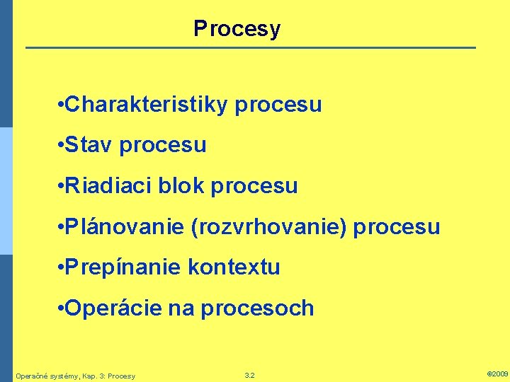 Procesy • Charakteristiky procesu • Stav procesu • Riadiaci blok procesu • Plánovanie (rozvrhovanie)