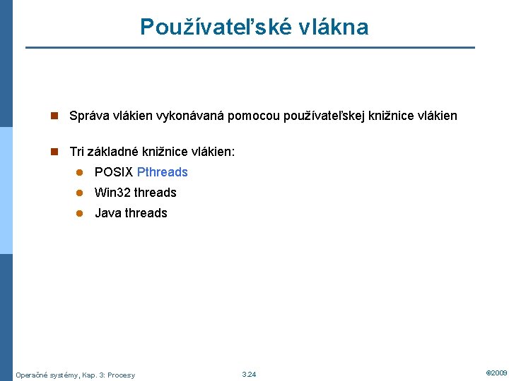 Používateľské vlákna n Správa vlákien vykonávaná pomocou používateľskej knižnice vlákien n Tri základné knižnice