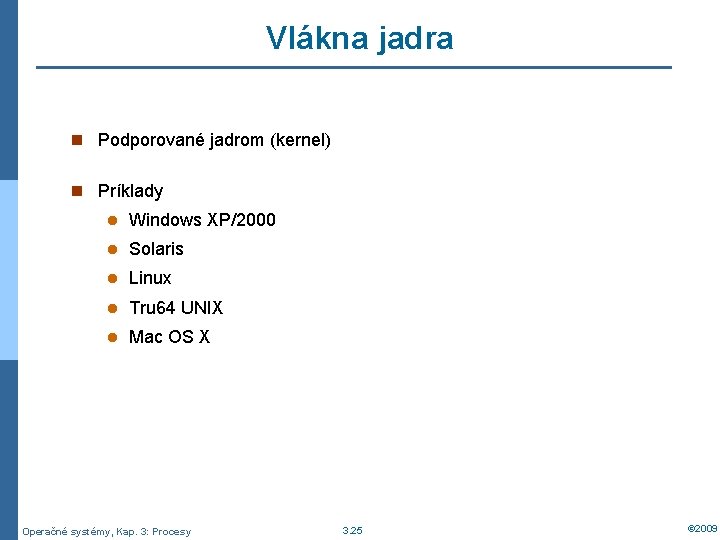 Vlákna jadra n Podporované jadrom (kernel) n Príklady l Windows XP/2000 l Solaris l