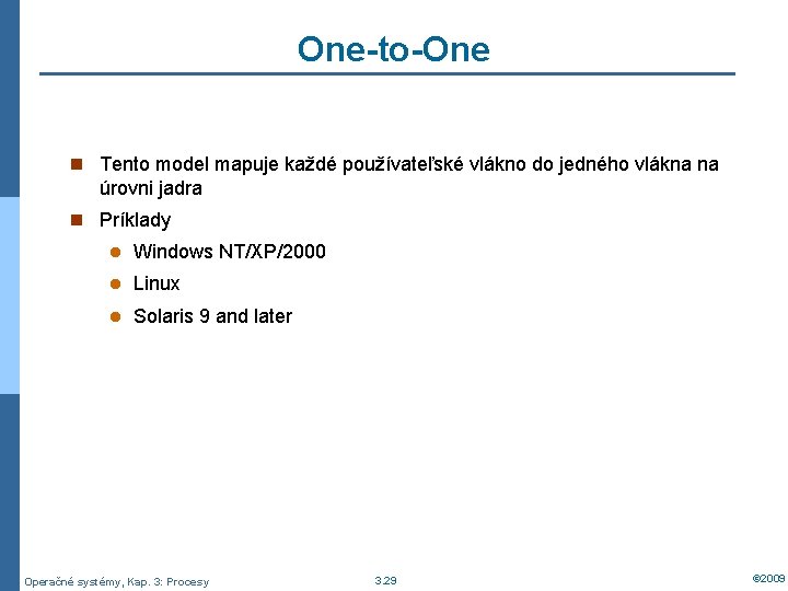 One-to-One n Tento model mapuje každé používateľské vlákno do jedného vlákna na úrovni jadra