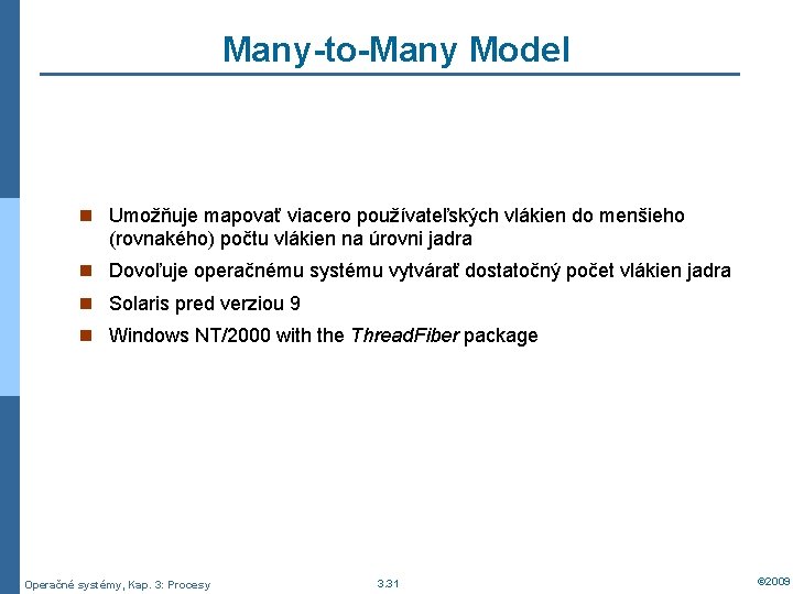 Many-to-Many Model n Umožňuje mapovať viacero používateľských vlákien do menšieho (rovnakého) počtu vlákien na