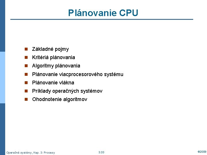 Plánovanie CPU n Základné pojmy n Kritériá plánovania n Algoritmy plánovania n Plánovanie viacprocesorového