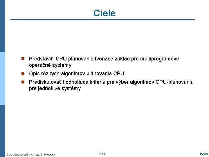 Ciele n Predstaviť CPU plánovanie tvoriace základ pre multiprogramové operačné systémy n Opis rôznych