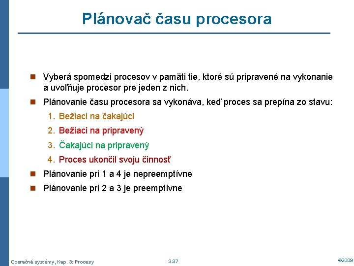 Plánovač času procesora n Vyberá spomedzi procesov v pamäti tie, ktoré sú pripravené na