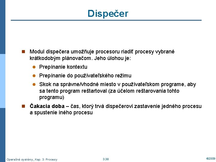 Dispečer n Modul dispečera umožňuje procesoru riadiť procesy vybrané krátkodobým plánovačom. Jeho úlohou je: