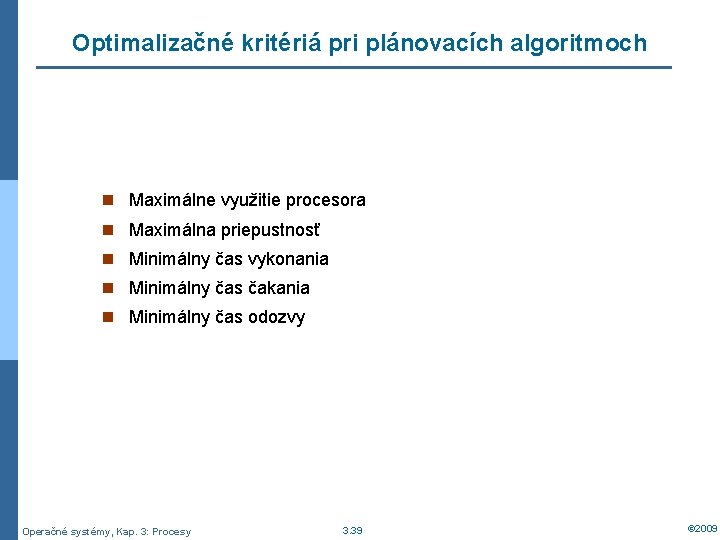 Optimalizačné kritériá pri plánovacích algoritmoch n Maximálne využitie procesora n Maximálna priepustnosť n Minimálny