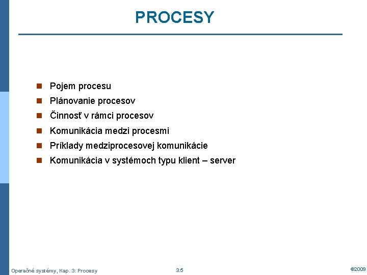 PROCESY n Pojem procesu n Plánovanie procesov n Činnosť v rámci procesov n Komunikácia