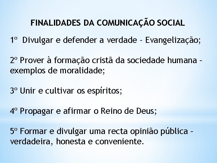 FINALIDADES DA COMUNICAÇÃO SOCIAL 1º Divulgar e defender a verdade - Evangelização; 2º Prover