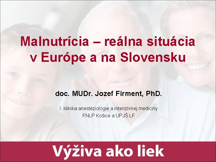 Malnutrícia – reálna situácia v Európe a na Slovensku doc. MUDr. Jozef Firment, Ph. Malnutrícia – reálna situácia v Európe a na Slovensku doc. MUDr. Jozef Firment, Ph.