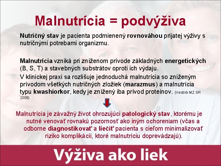 Malnutrícia = podvýživa Nutričný stav je pacienta podmienený rovnováhou prijatej výživy s nutričnými potrebami Malnutrícia = podvýživa Nutričný stav je pacienta podmienený rovnováhou prijatej výživy s nutričnými potrebami