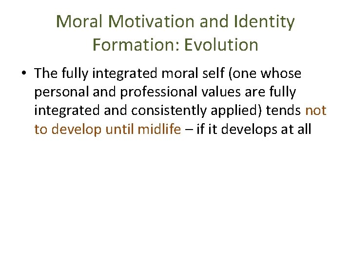 Moral Motivation and Identity Formation: Evolution • The fully integrated moral self (one whose