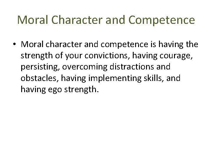 Moral Character and Competence • Moral character and competence is having the strength of