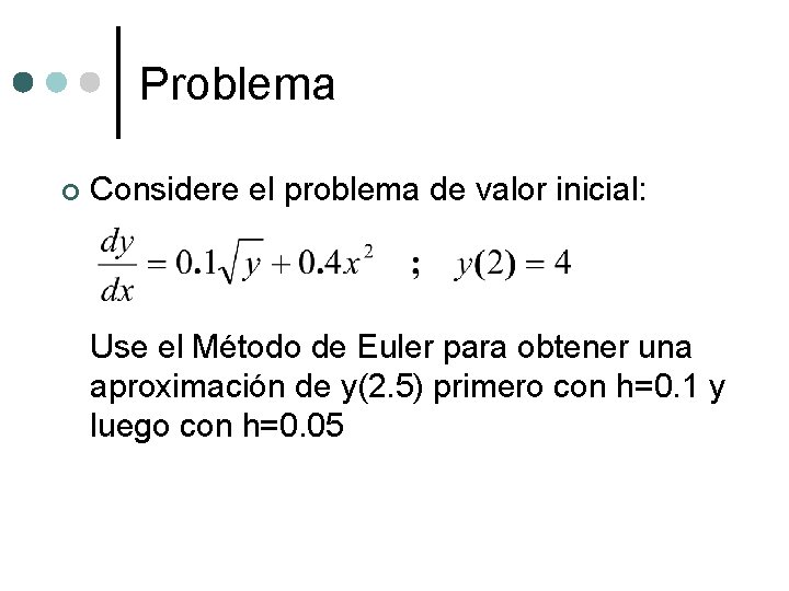 Problema ¢ Considere el problema de valor inicial: Use el Método de Euler para