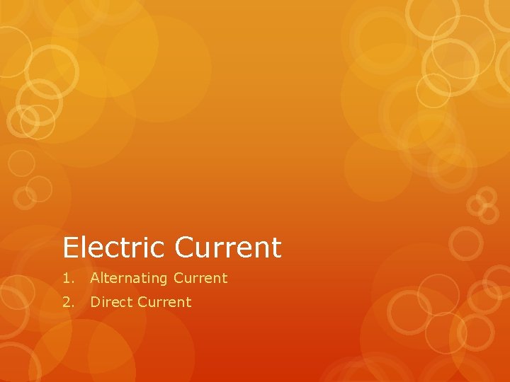 Electric Current 1. Alternating Current 2. Direct Current 