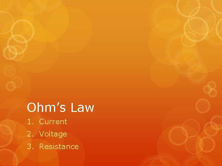 Ohm’s Law 1. Current 2. Voltage 3. Resistance 