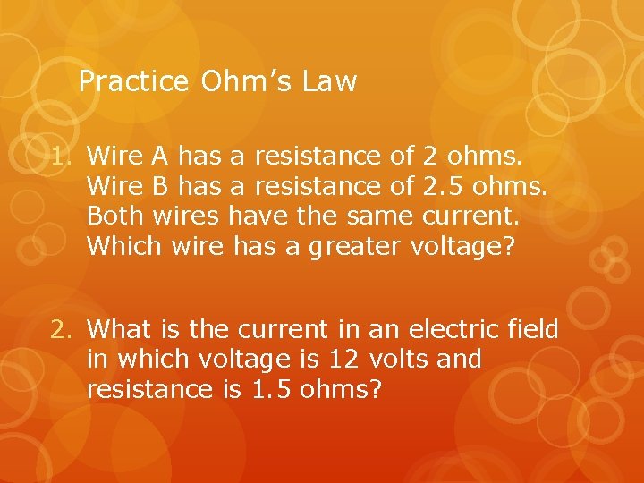 Practice Ohm’s Law 1. Wire A has a resistance of 2 ohms. Wire B