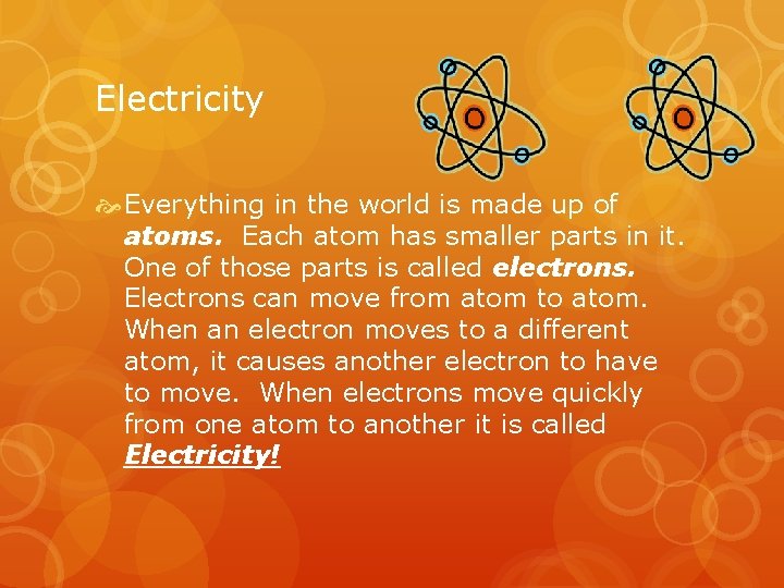 Electricity Everything in the world is made up of atoms. Each atom has smaller