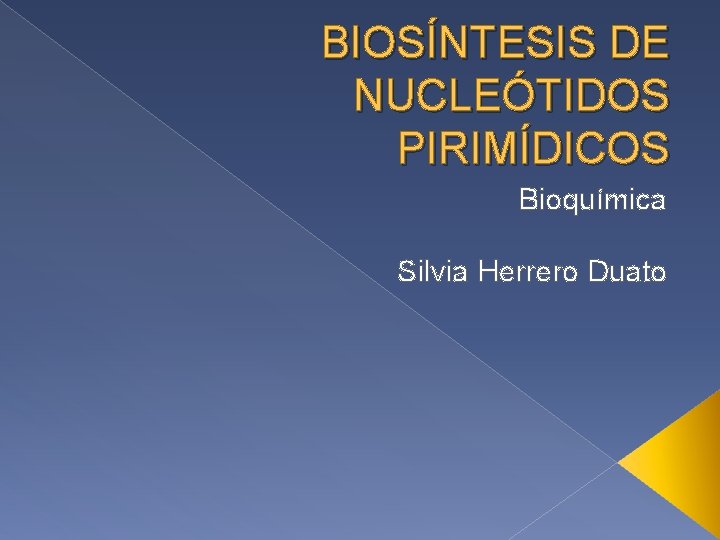 BIOSÍNTESIS DE NUCLEÓTIDOS PIRIMÍDICOS Bioquímica Silvia Herrero Duato 
