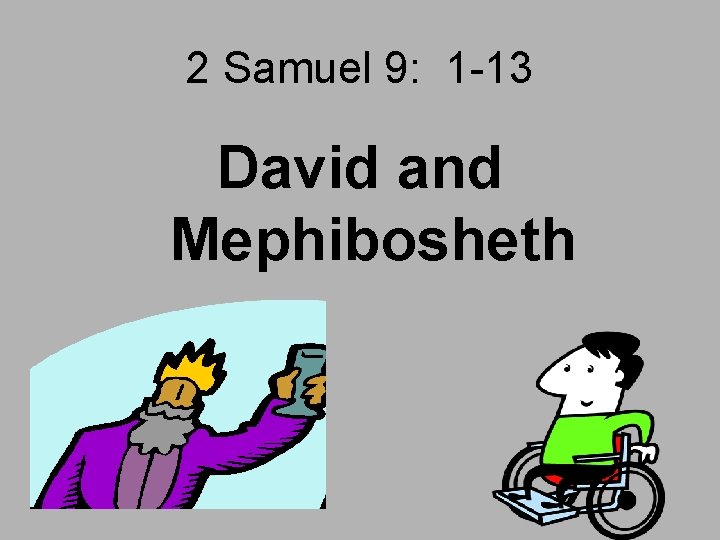 2 Samuel 9: 1 -13 David and Mephibosheth 